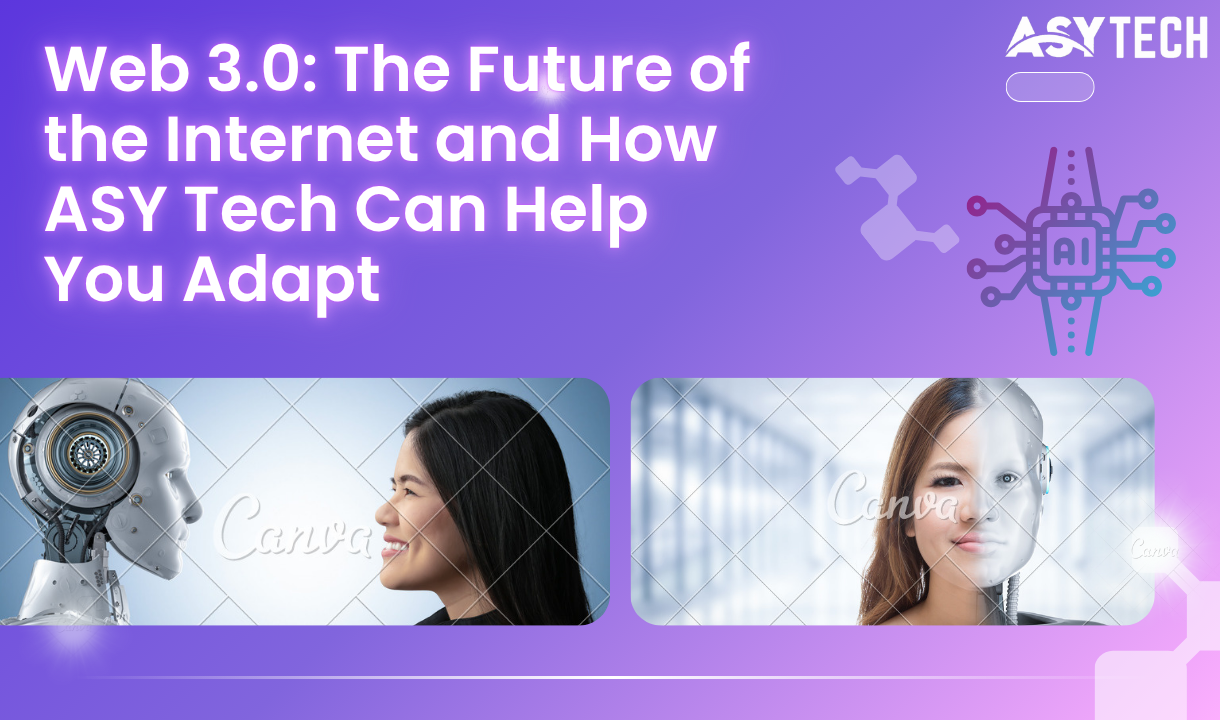 Web 3.0: The Future of the Internet and How ASY Tech Can Help You Adapt